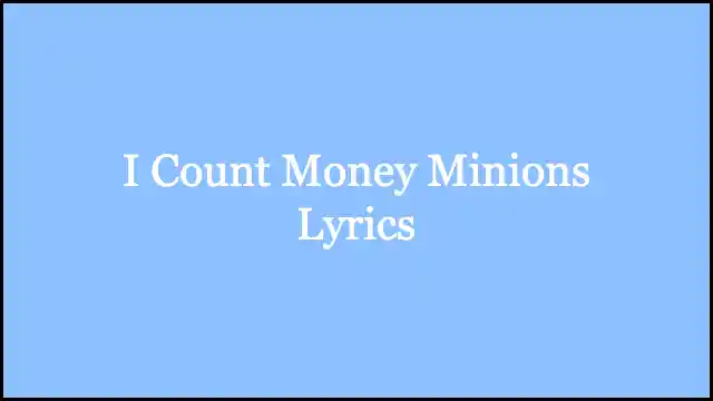 I Count Money Minions Lyrics