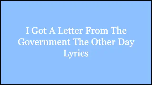 I Got A Letter From The Government The Other Day Lyrics