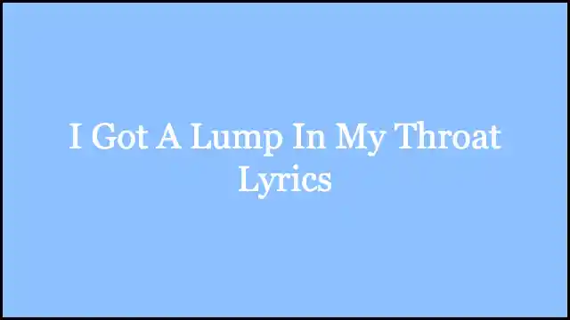 I Got A Lump In My Throat Lyrics