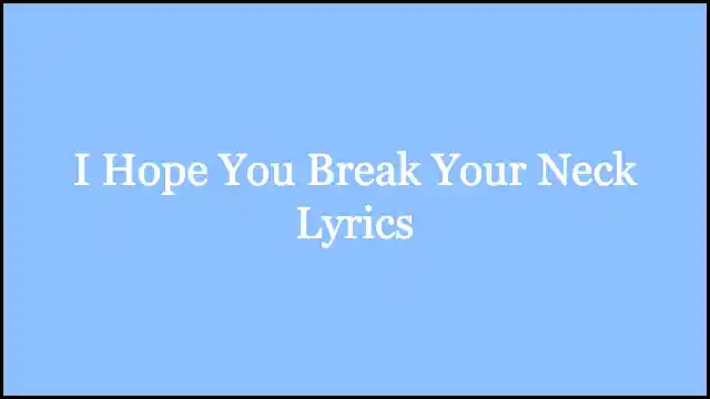 I Hope You Break Your Neck Lyrics