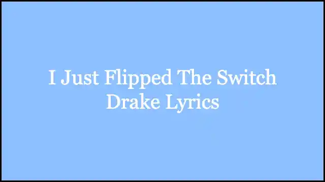 I Just Flipped The Switch Drake Lyrics