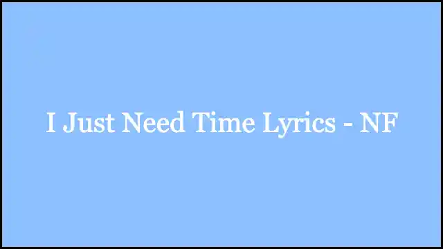 I Just Need Time Lyrics - NF