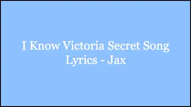 I Know Victoria Secret Song Lyrics - Jax