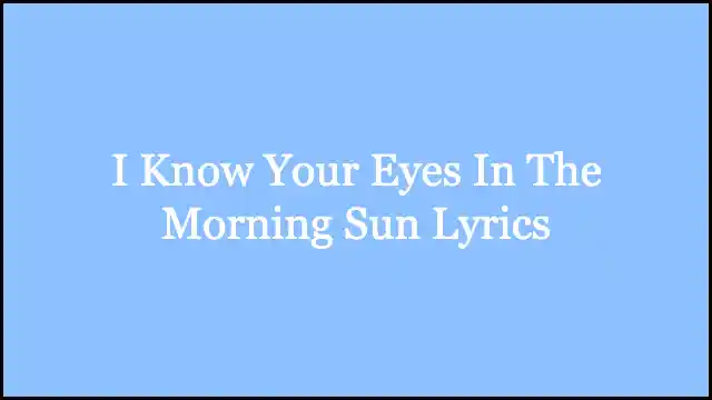 I Know Your Eyes In The Morning Sun Lyrics