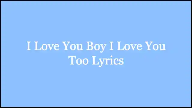 I Love You Boy I Love You Too Lyrics