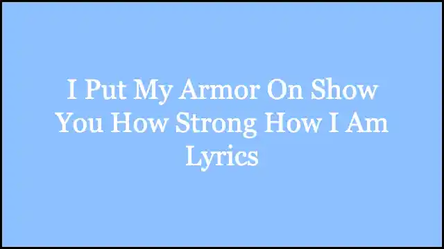 I Put My Armor On Show You How Strong How I Am Lyrics