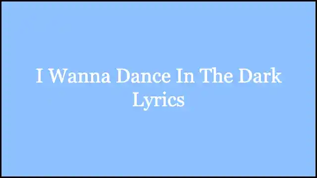 I Wanna Dance In The Dark Lyrics