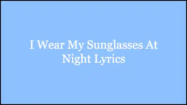 I Wear My Sunglasses At Night Lyrics