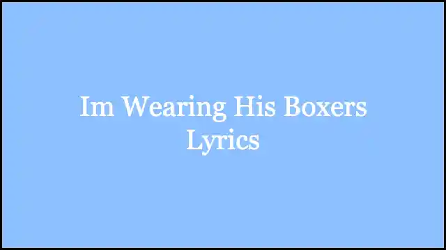 Im Wearing His Boxers Lyrics