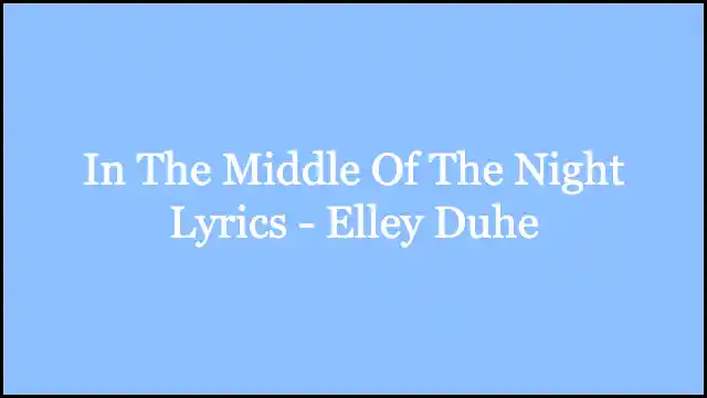 In The Middle Of The Night Lyrics - Elley Duhe
