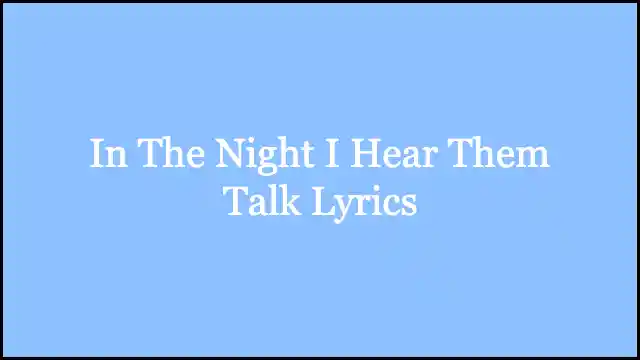 In The Night I Hear Them Talk Lyrics