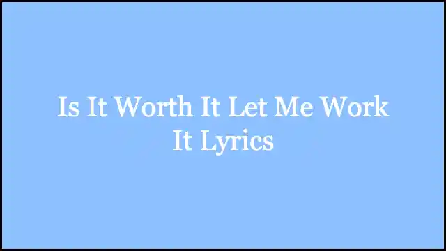 Is It Worth It Let Me Work It Lyrics