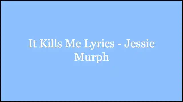 It Kills Me Lyrics - Jessie Murph