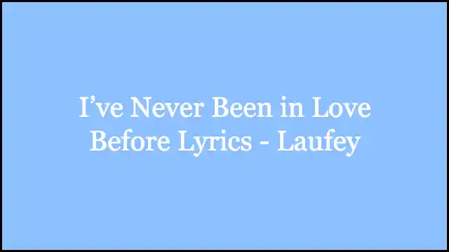 I’ve Never Been in Love Before Lyrics - Laufey