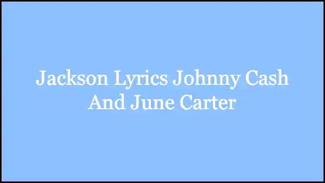 Jackson Lyrics Johnny Cash And June Carter