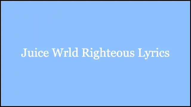 Juice Wrld Righteous Lyrics