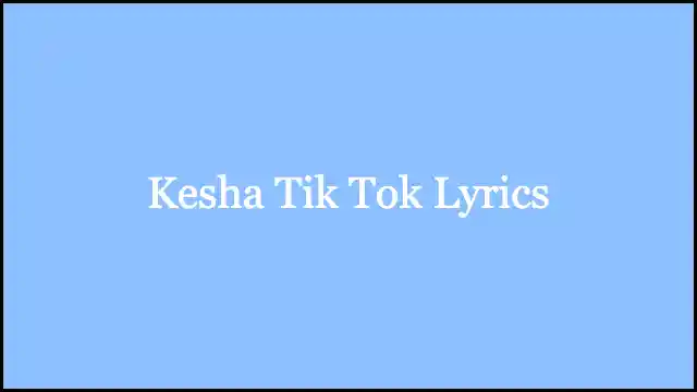 Kesha Tik Tok Lyrics