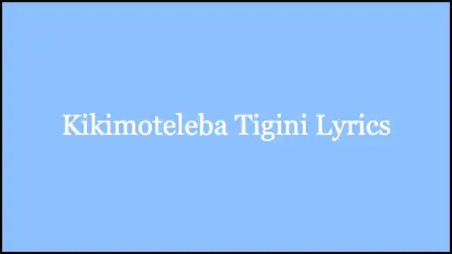 Kikimoteleba Tigini Lyrics