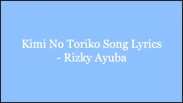 Kimi No Toriko Song Lyrics - Rizky Ayuba