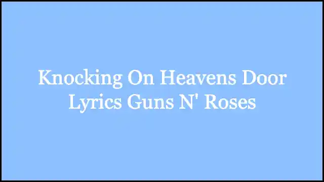 Knocking On Heavens Door Lyrics Guns N' Roses