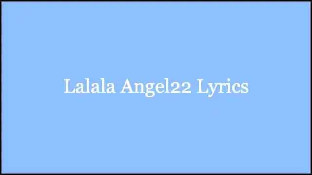 Lalala Angel22 Lyrics
