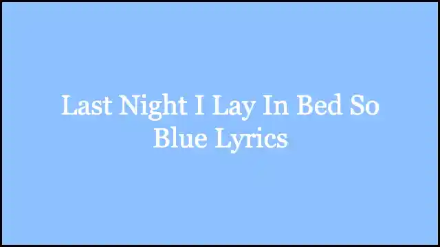Last Night I Lay In Bed So Blue Lyrics