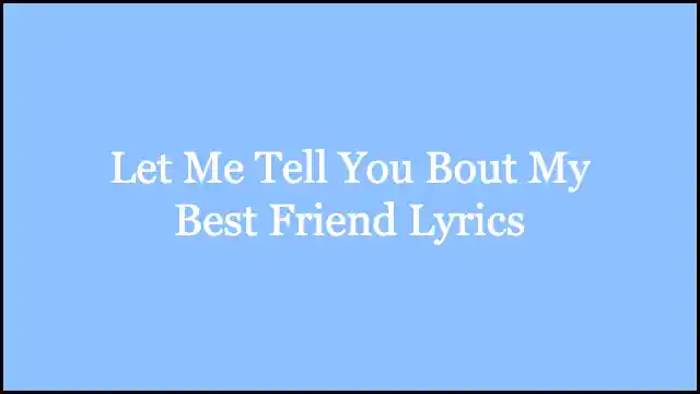 Let Me Tell You Bout My Best Friend Lyrics