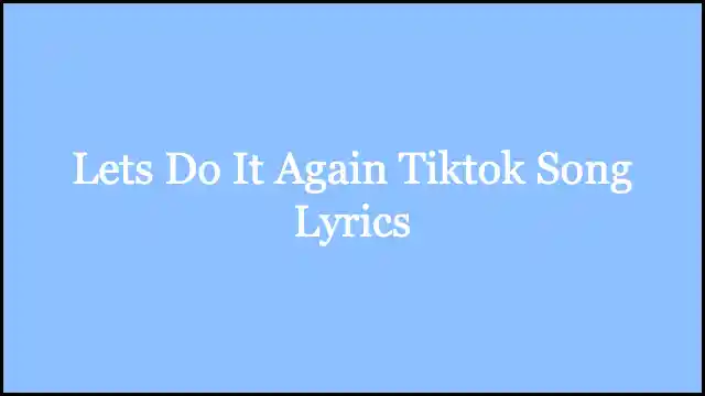 Lets Do It Again Tiktok Song Lyrics