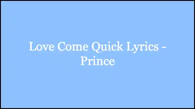 Love Come Quick Lyrics - Prince