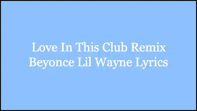 Love In This Club Remix Beyonce Lil Wayne Lyrics
