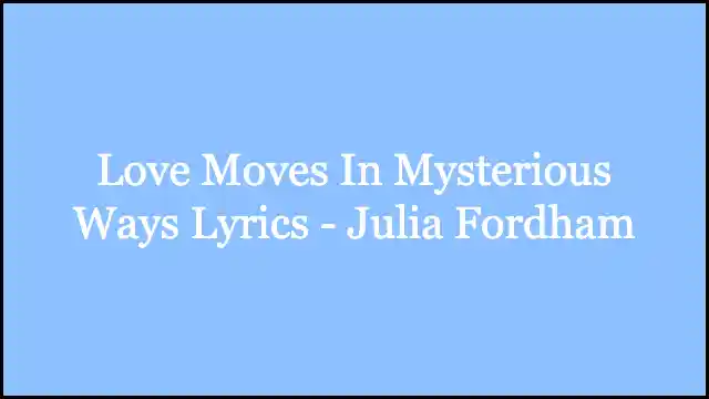 Love Moves In Mysterious Ways Lyrics - Julia Fordham
