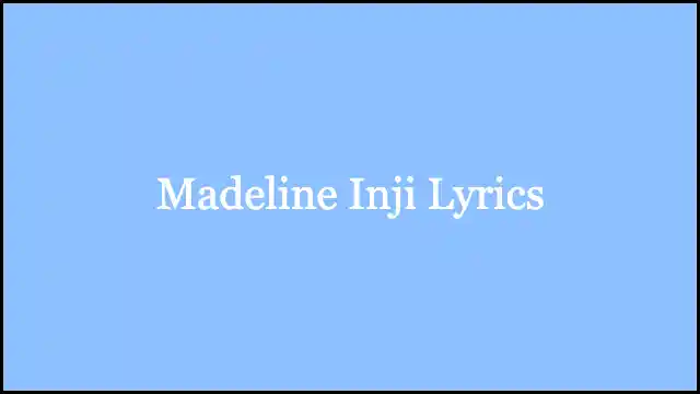 Madeline Inji Lyrics