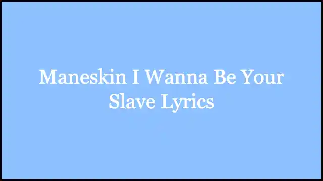 Maneskin I Wanna Be Your Slave Lyrics