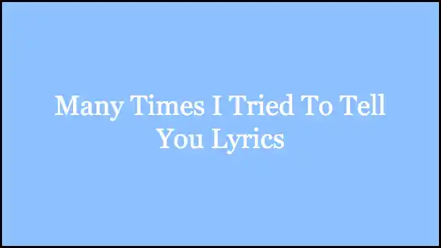 Many Times I Tried To Tell You Lyrics