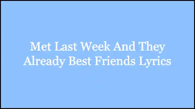 Met Last Week And They Already Best Friends Lyrics
