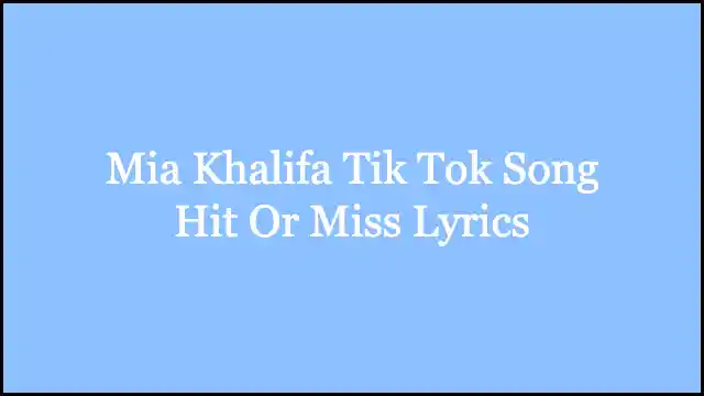 Mia Khalifa Tik Tok Song Hit Or Miss Lyrics