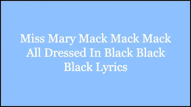 Miss Mary Mack Mack Mack All Dressed In Black Black Black Lyrics