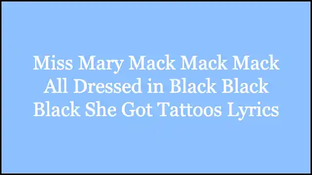 Miss Mary Mack Mack Mack All Dressed in Black Black Black She Got Tattoos Lyrics