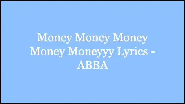 Money Money Money Money Moneyyy Lyrics - ABBA