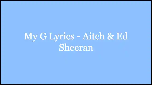 My G Lyrics - Aitch & Ed Sheeran