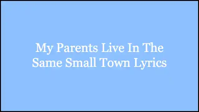 My Parents Live In The Same Small Town Lyrics