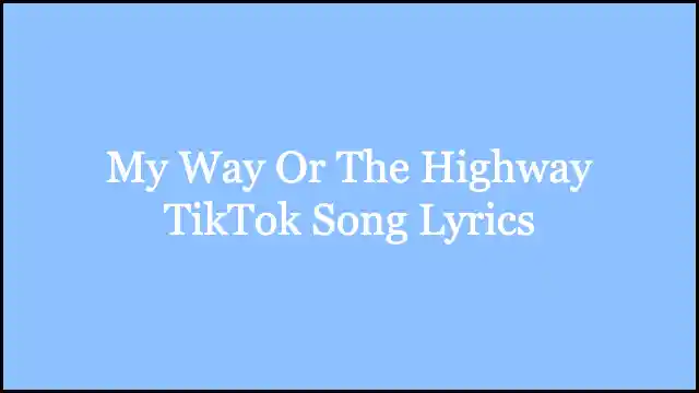 My Way Or The Highway TikTok Song Lyrics