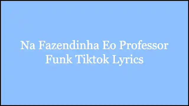 Na Fazendinha Eo Professor Funk Tiktok Lyrics