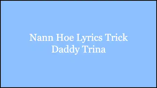 Nann Hoe Lyrics Trick Daddy Trina
