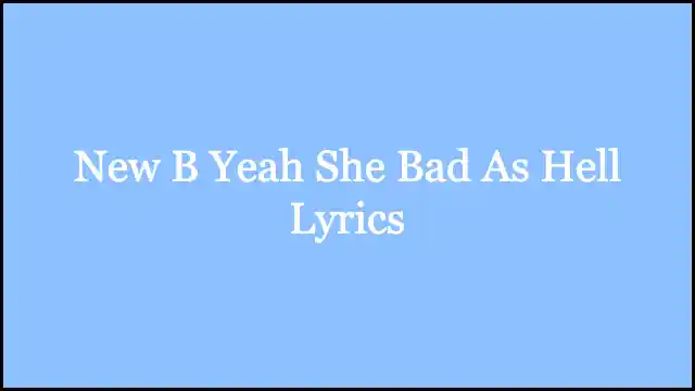 New B Yeah She Bad As Hell Lyrics