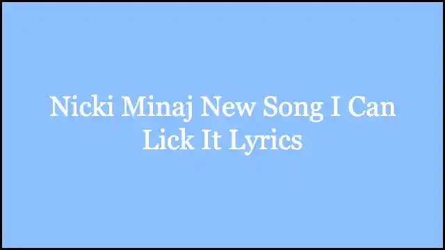 Nicki Minaj New Song I Can Lick It Lyrics