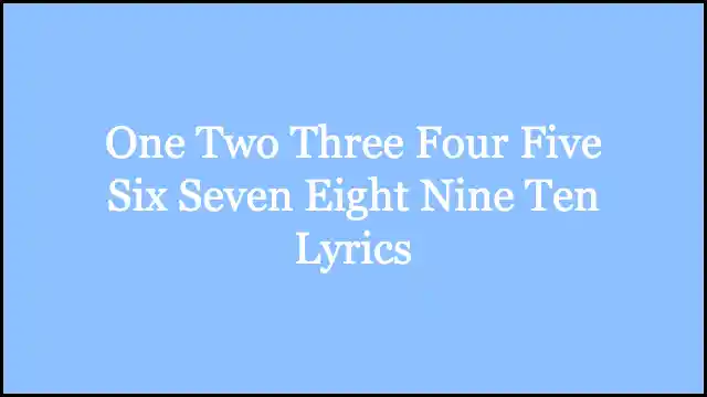 One Two Three Four Five Six Seven Eight Nine Ten Lyrics