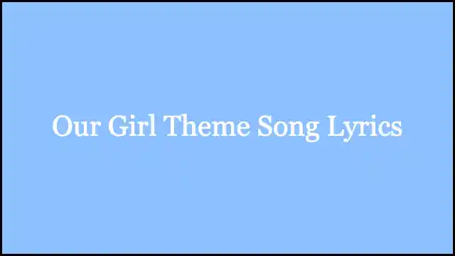 Our Girl Theme Song Lyrics