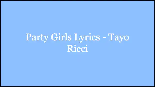 Party Girls Lyrics - Tayo Ricci