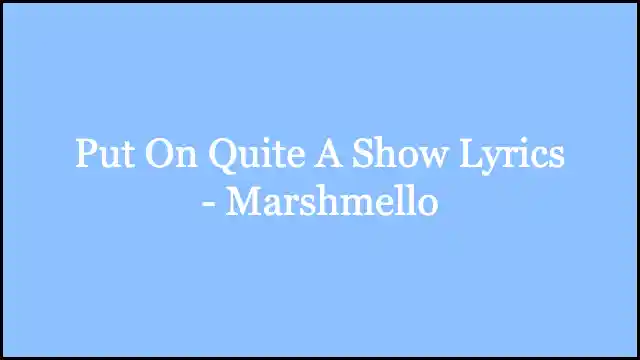Put On Quite A Show Lyrics - Marshmello